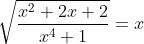 gif.latex?\sqrt{\frac{x^2+2x+2}{x^4+1}}=x